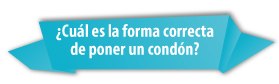 ¿Cuál es la forma correcta de poner un condón?
